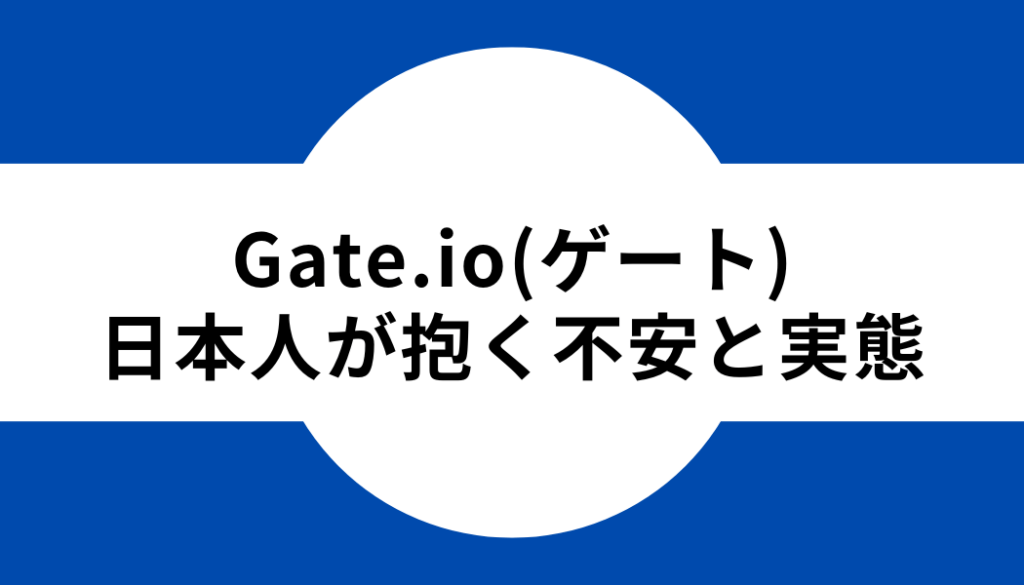 日本人がGate.io（ゲート）に感じる不安と実態
