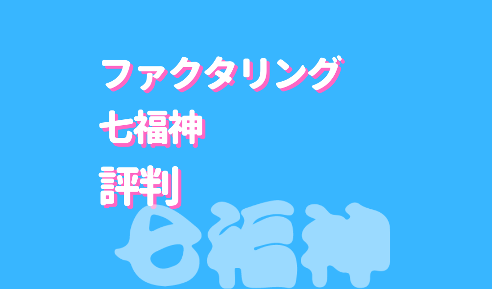 七福神のファクタリングは評判が良い 在籍確認がないってホント 2chなどから口コミを収集 Fact Of Money