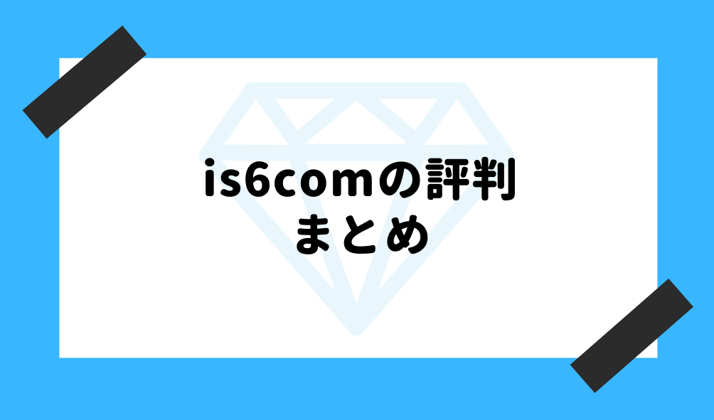 is6com 評判_まとめのイメージ画像