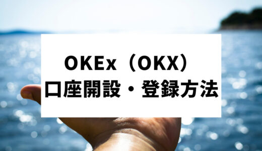 OKEx（OKX）の口座開設・登録方法｜始め方、特徴、評判についても紹介します！