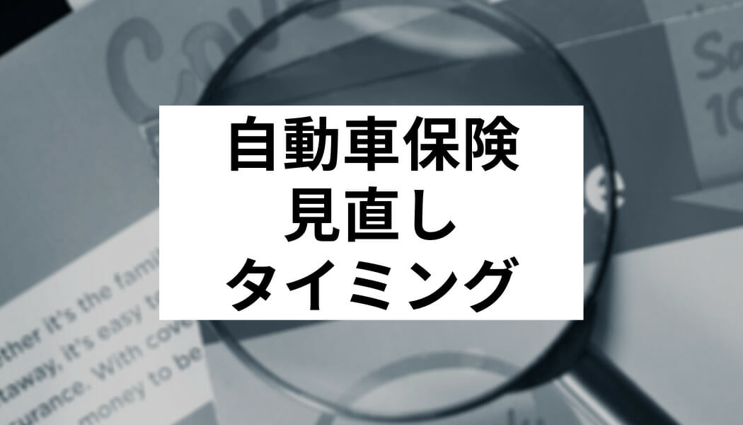 自動車保険見直しのベストタイミングはいつ Fact Of Money