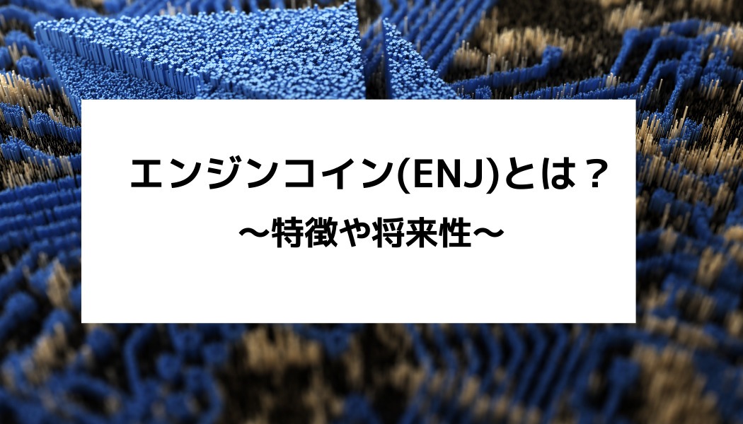 エンジンコイン Enj とは 現在の価格や特徴 実用性や将来性を徹底解説 Fact Of Money