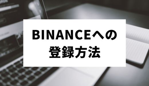【2021年最新】BINANCE（バイナンス）の口座開設・登録方法｜日本人の利用・本人確認・評判を徹底解説！