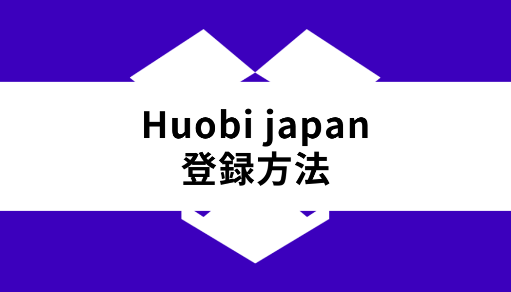 Huobi Japan 取引所_登録方法