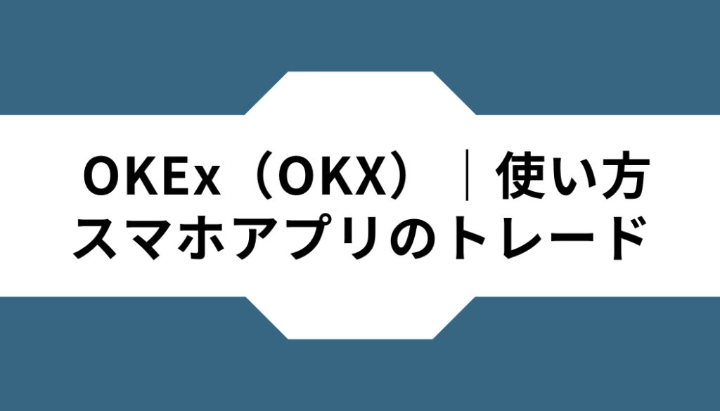 OKEx（OKX）ー使い方ースマホアプリートレード