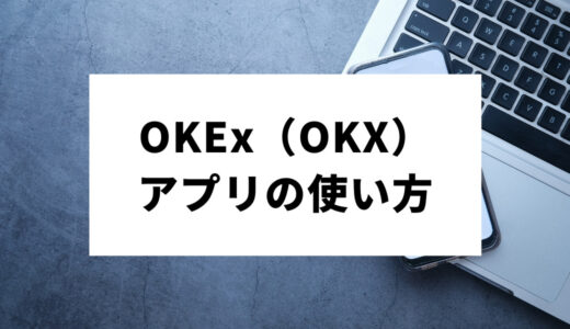 OKX(OKEx)アプリの使い方｜口座開設から出金方法まで紹介します