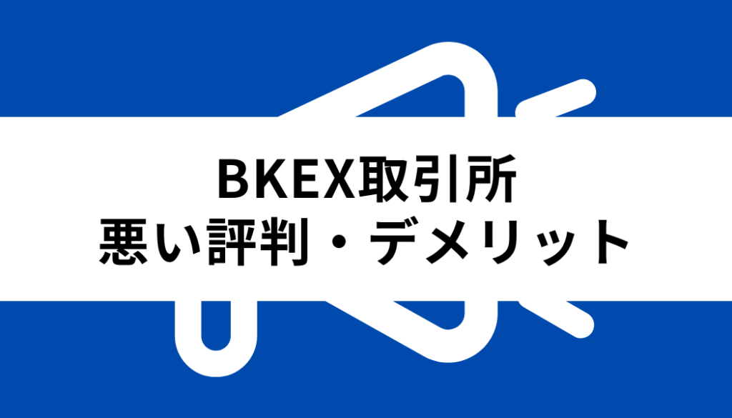 BKEX 取引所_悪い評判・デメリット