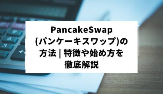 PancakeSwap(パンケーキスワップ)の方法｜特徴や始め方を徹底解説