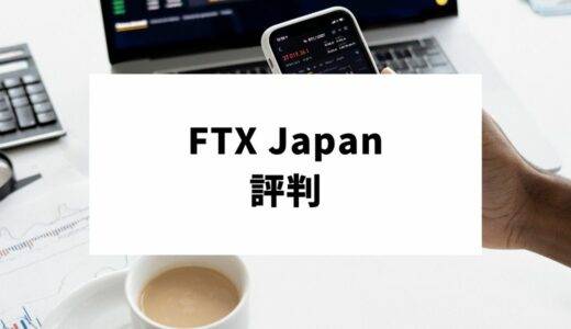 FTX Japanの評判は？おすすめできる点からユーザーの口コミを徹底解説