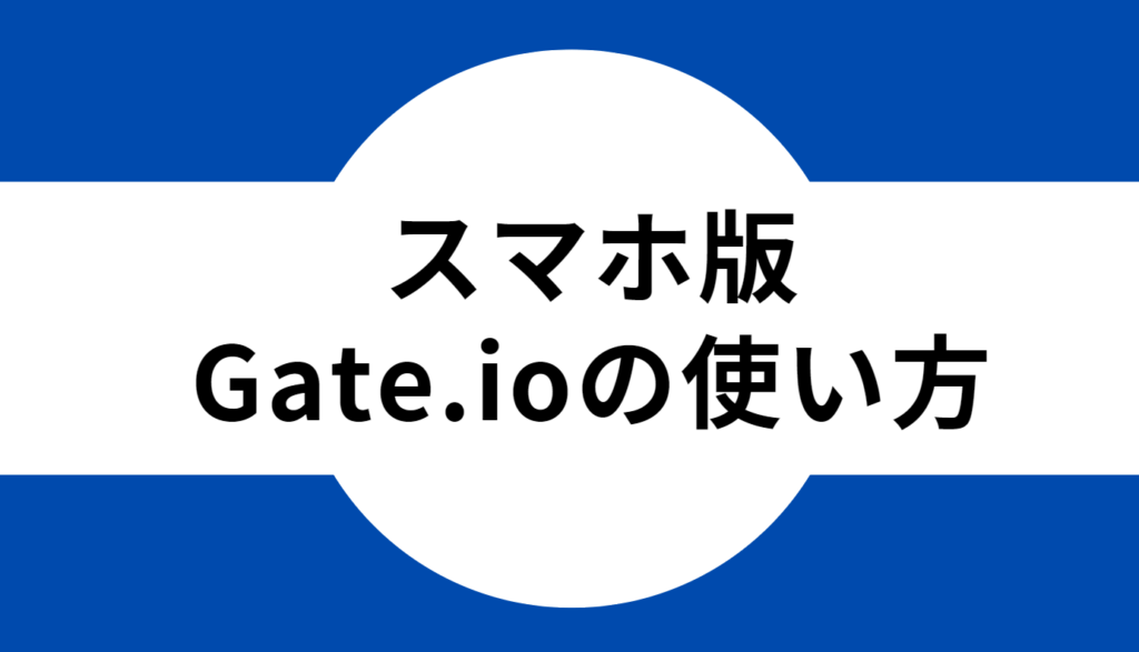 【スマホ版】アプリでのGate.io(ゲート)の使い方